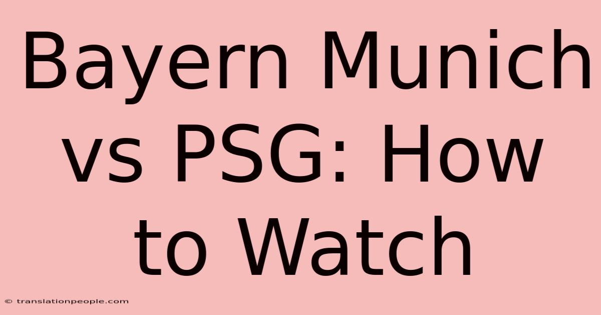 Bayern Munich Vs PSG: How To Watch