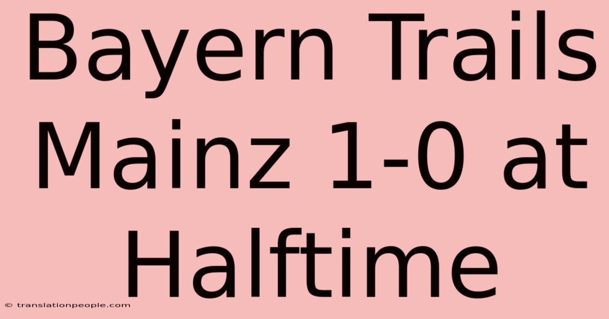 Bayern Trails Mainz 1-0 At Halftime