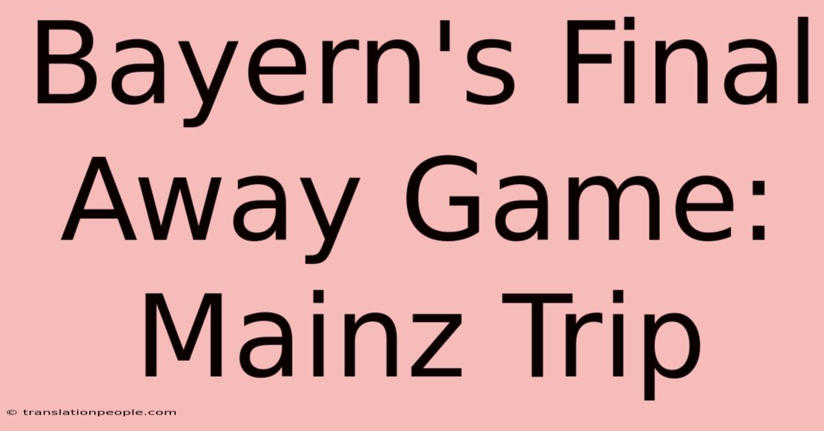 Bayern's Final Away Game: Mainz Trip