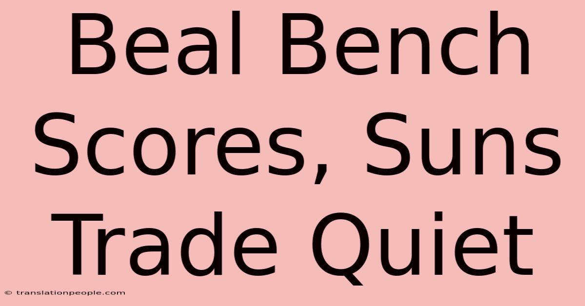 Beal Bench Scores, Suns Trade Quiet