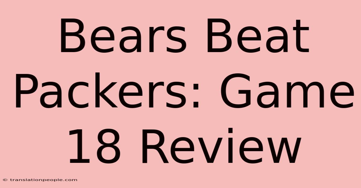 Bears Beat Packers: Game 18 Review