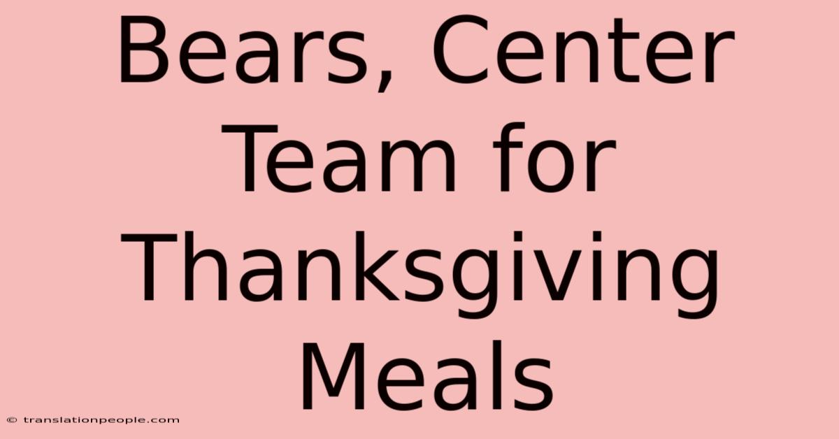 Bears, Center Team For Thanksgiving Meals