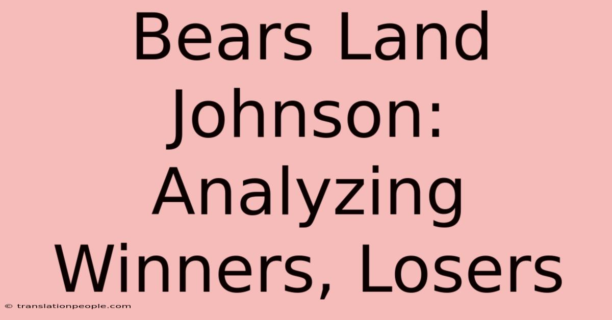 Bears Land Johnson: Analyzing Winners, Losers