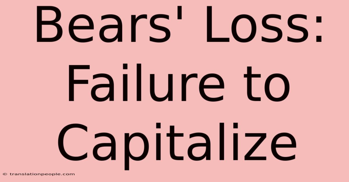 Bears' Loss: Failure To Capitalize