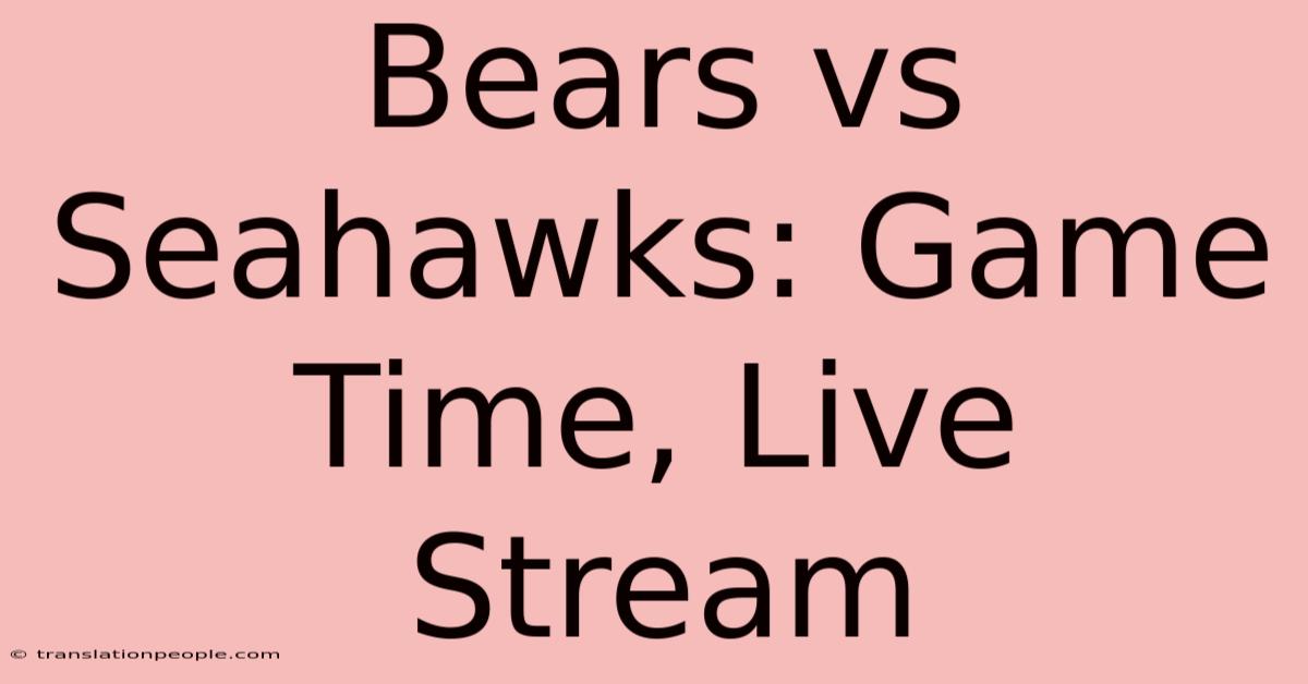 Bears Vs Seahawks: Game Time, Live Stream