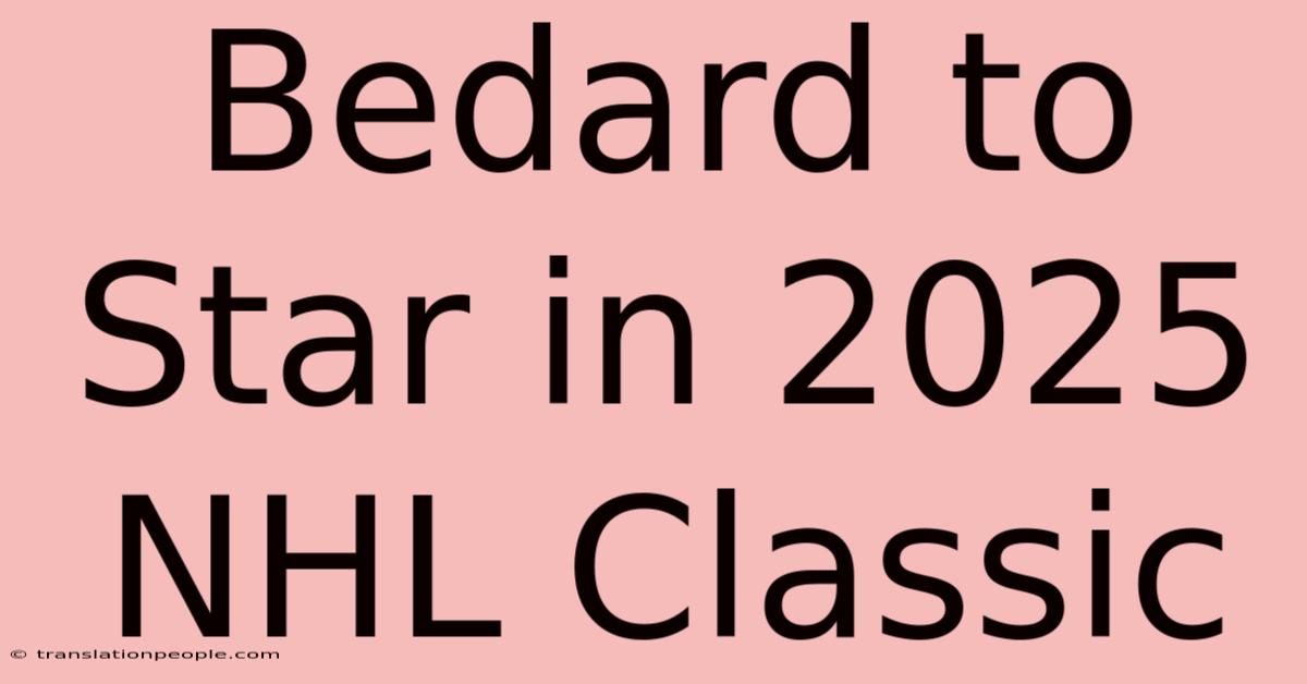 Bedard To Star In 2025 NHL Classic