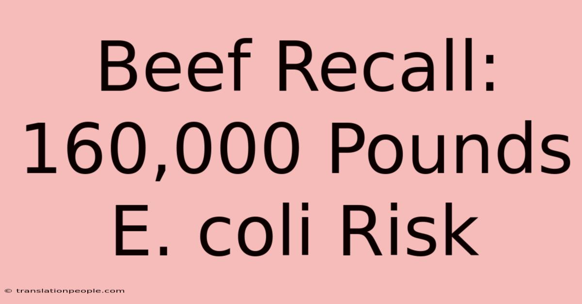 Beef Recall: 160,000 Pounds E. Coli Risk