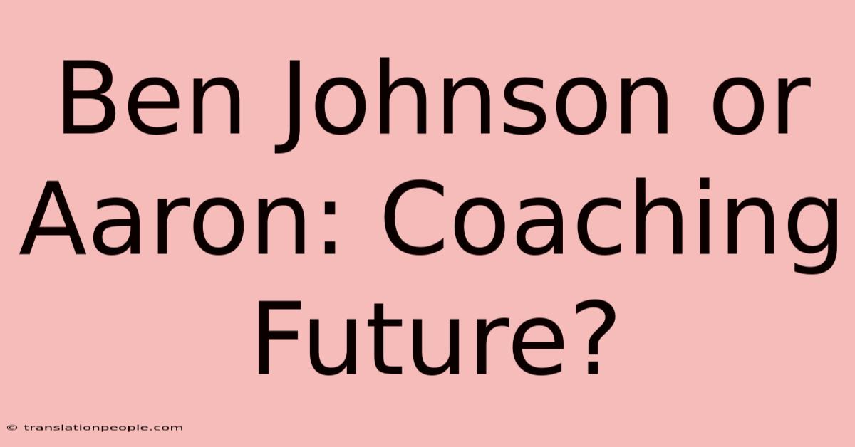 Ben Johnson Or Aaron: Coaching Future?