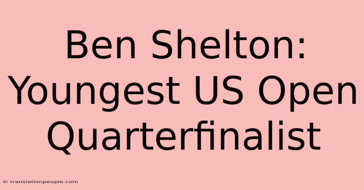 Ben Shelton: Youngest US Open Quarterfinalist