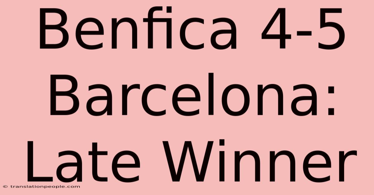 Benfica 4-5 Barcelona: Late Winner