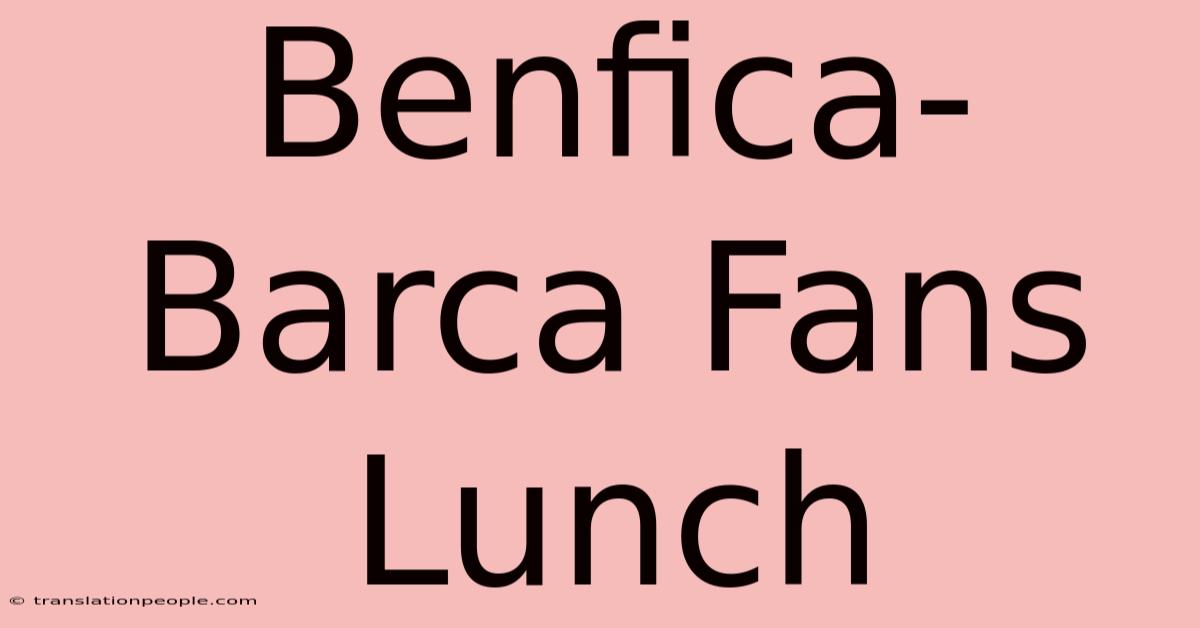 Benfica-Barca Fans Lunch