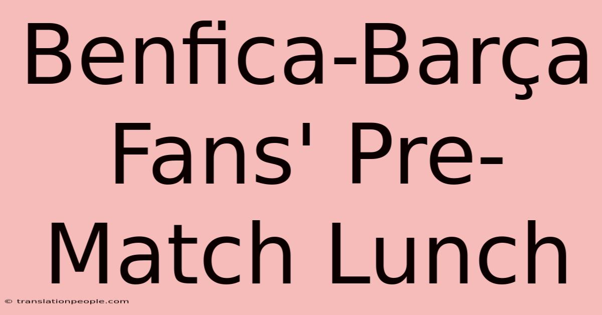 Benfica-Barça Fans' Pre-Match Lunch