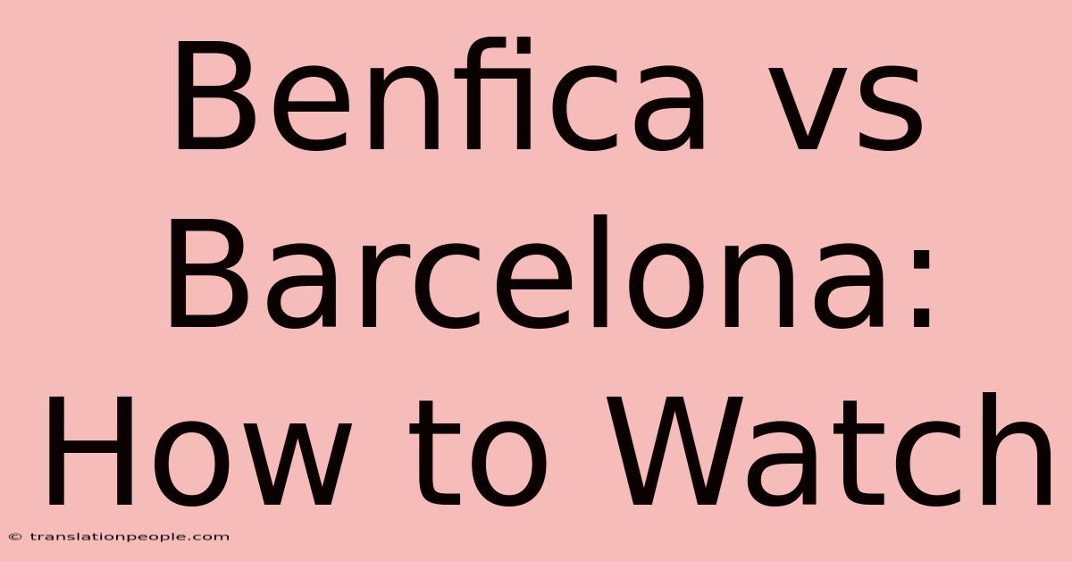 Benfica Vs Barcelona: How To Watch