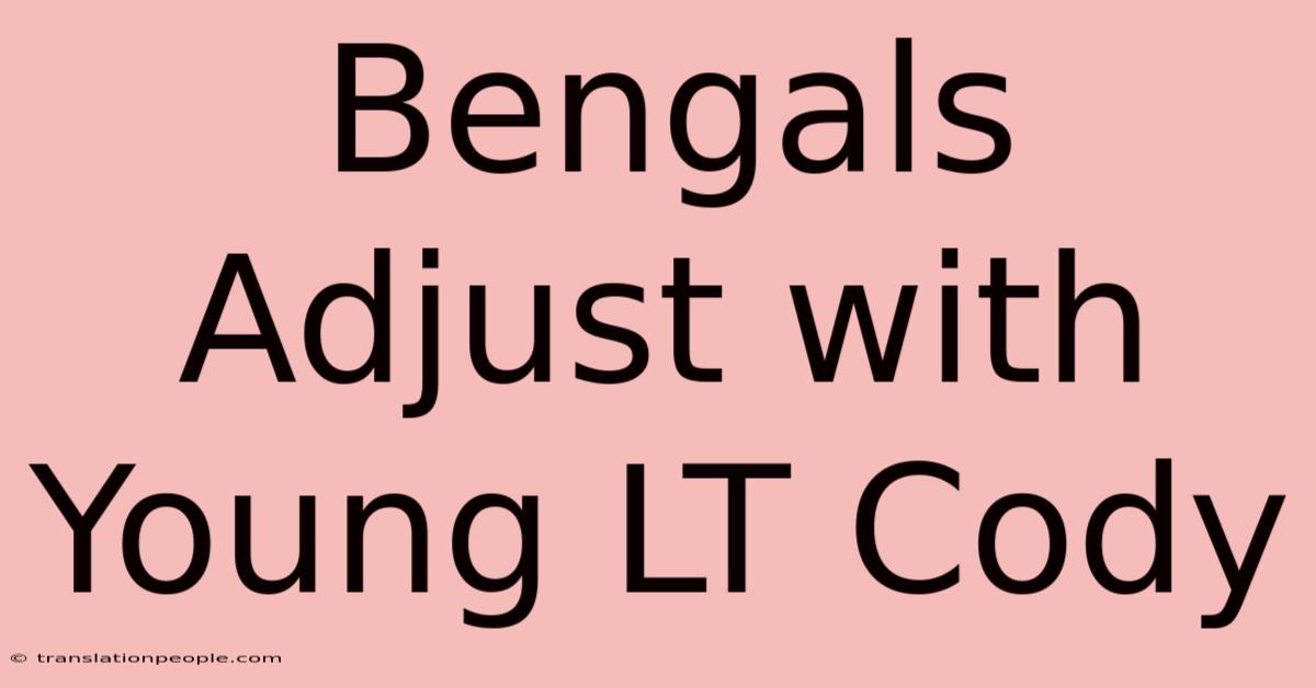 Bengals Adjust With Young LT Cody