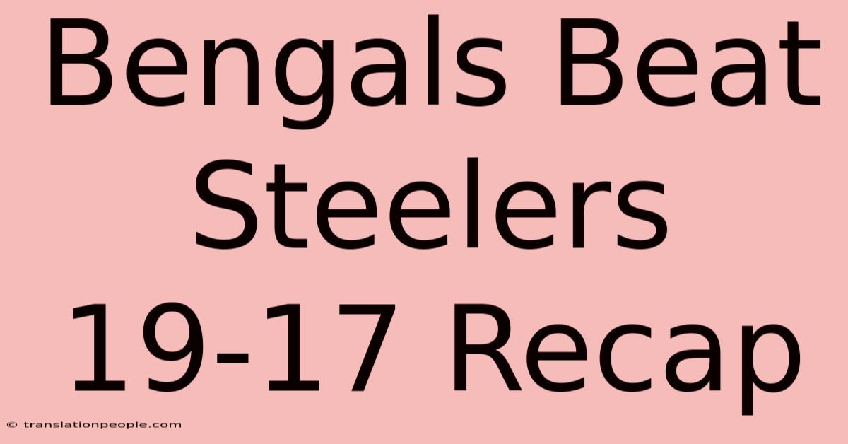 Bengals Beat Steelers 19-17 Recap