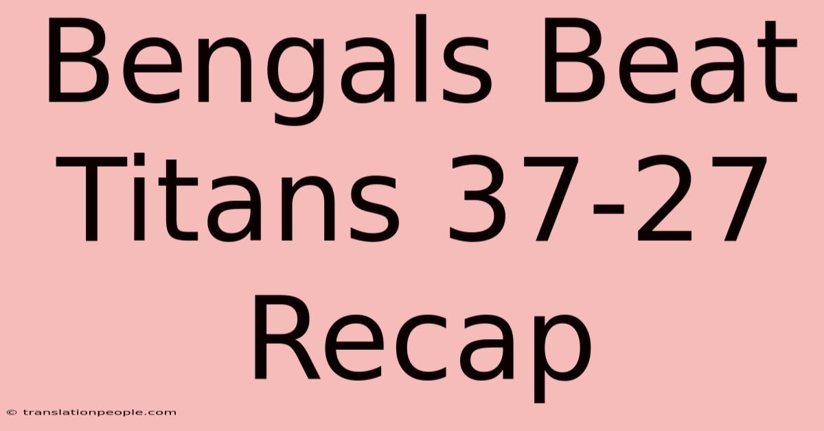 Bengals Beat Titans 37-27 Recap