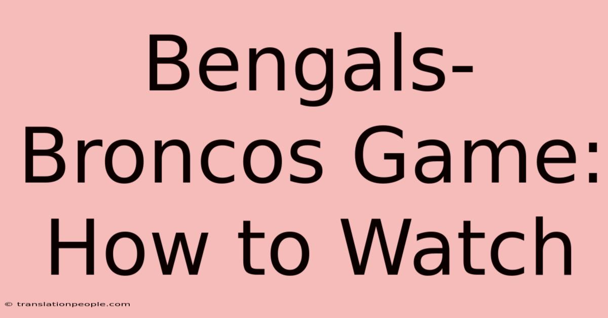 Bengals-Broncos Game: How To Watch