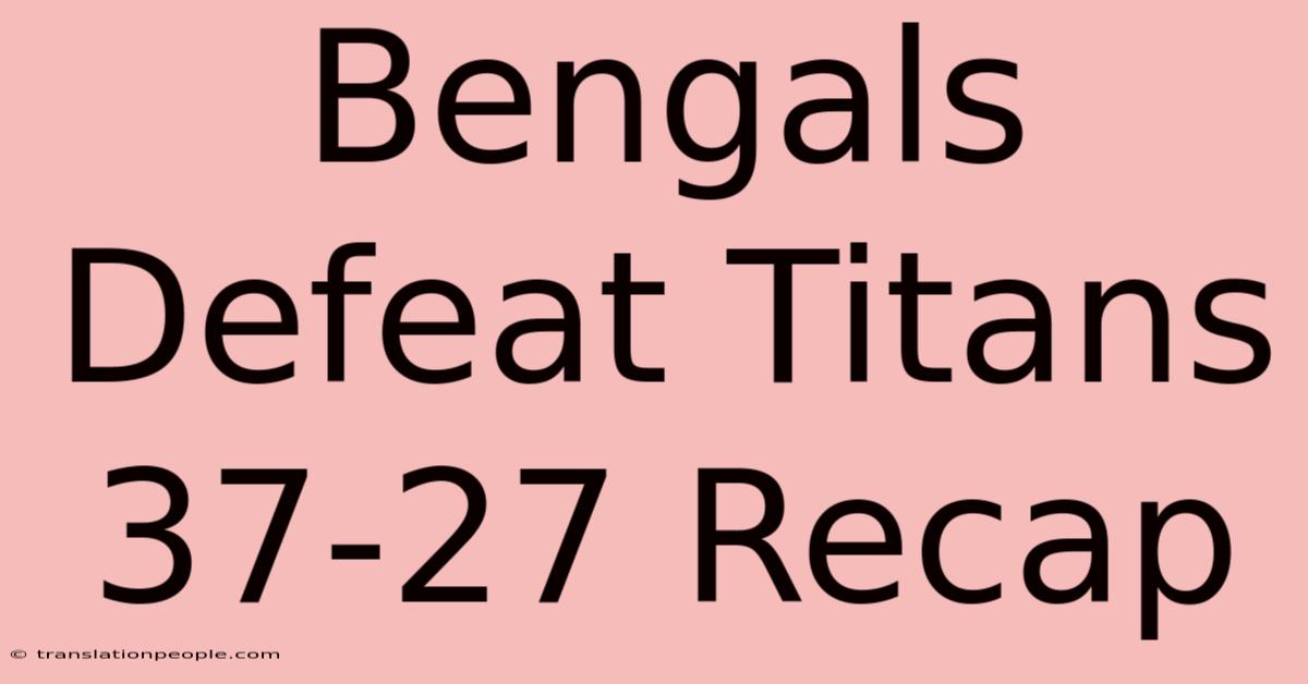 Bengals Defeat Titans 37-27 Recap