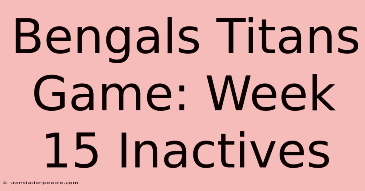 Bengals Titans Game: Week 15 Inactives