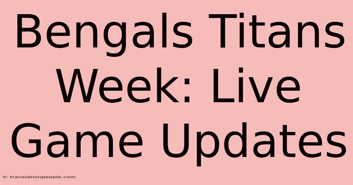 Bengals Titans Week: Live Game Updates