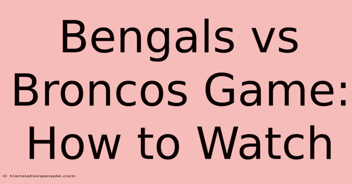 Bengals Vs Broncos Game: How To Watch