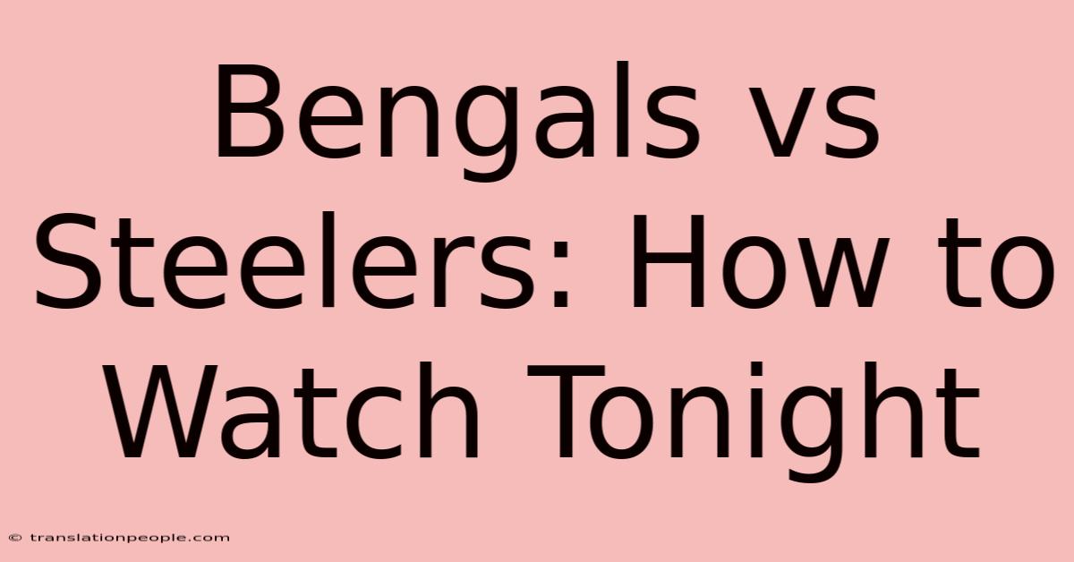 Bengals Vs Steelers: How To Watch Tonight