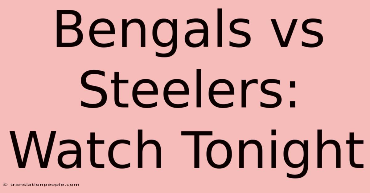 Bengals Vs Steelers: Watch Tonight