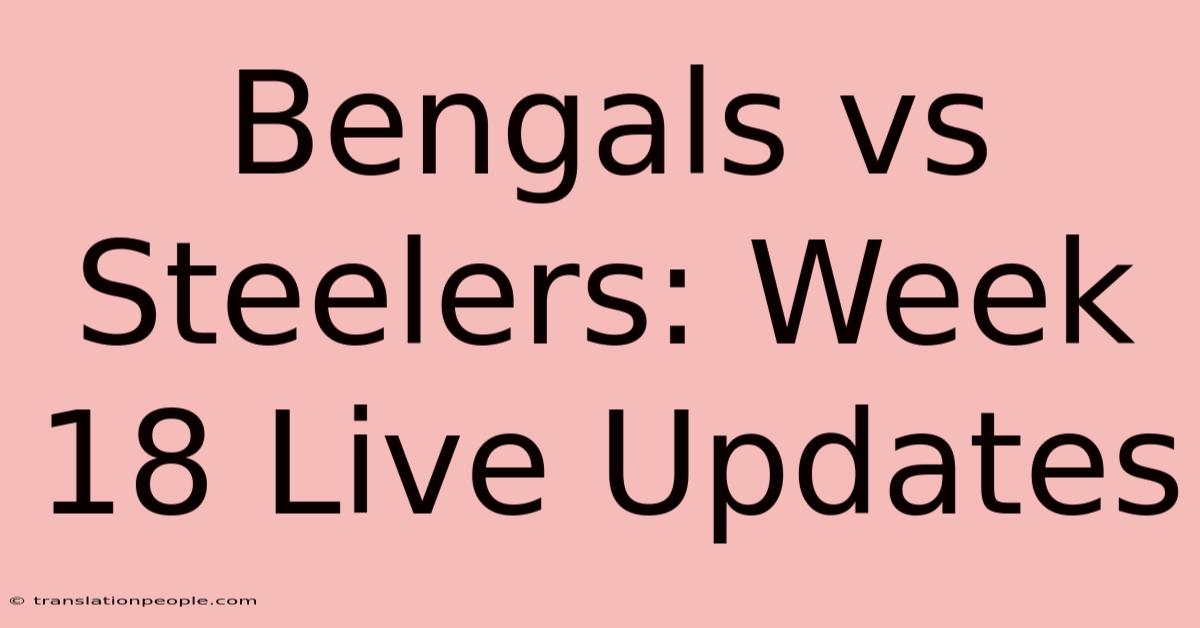 Bengals Vs Steelers: Week 18 Live Updates