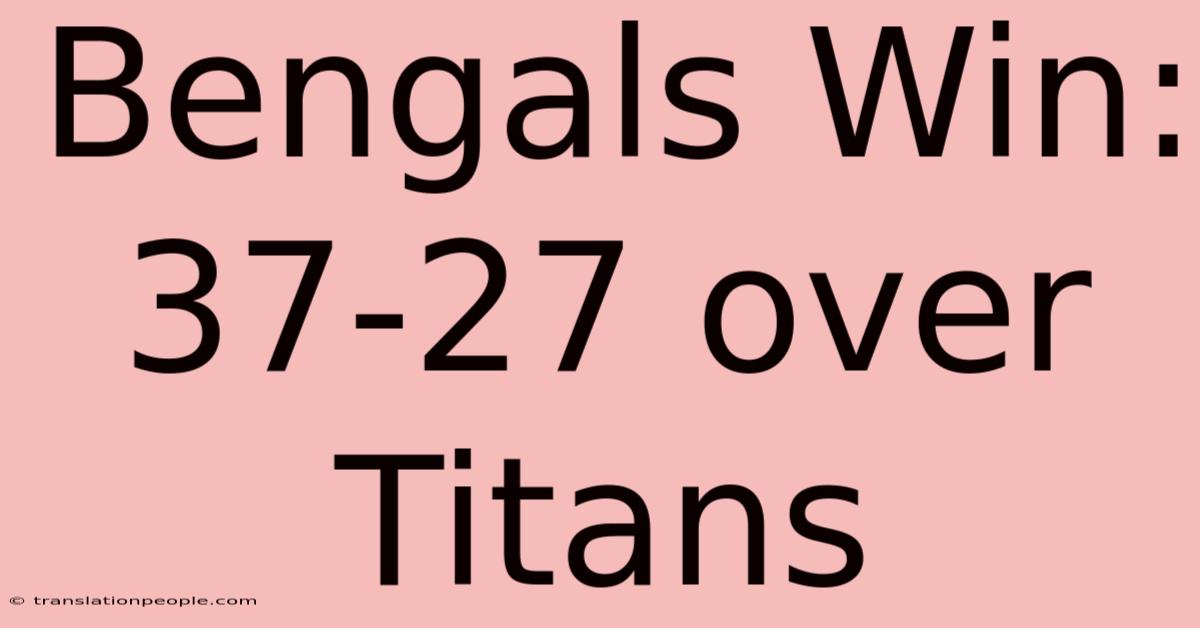 Bengals Win: 37-27 Over Titans