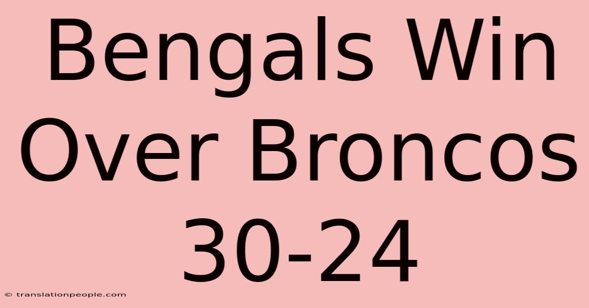 Bengals Win Over Broncos 30-24