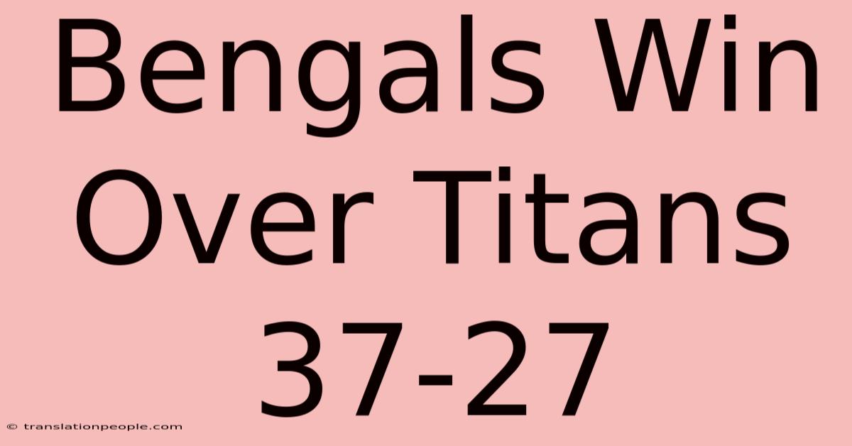 Bengals Win Over Titans 37-27