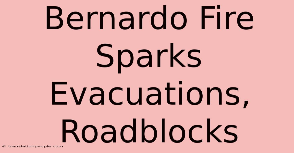 Bernardo Fire Sparks Evacuations, Roadblocks