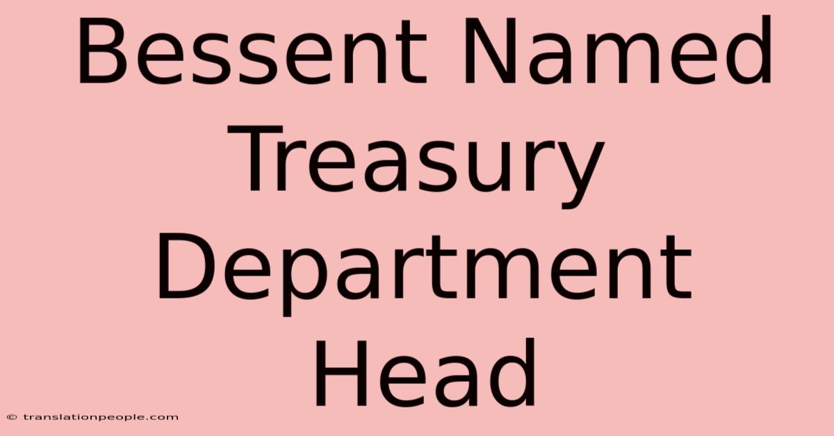 Bessent Named Treasury Department Head