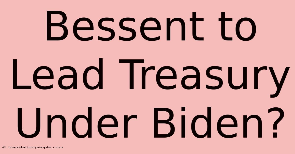 Bessent To Lead Treasury Under Biden?