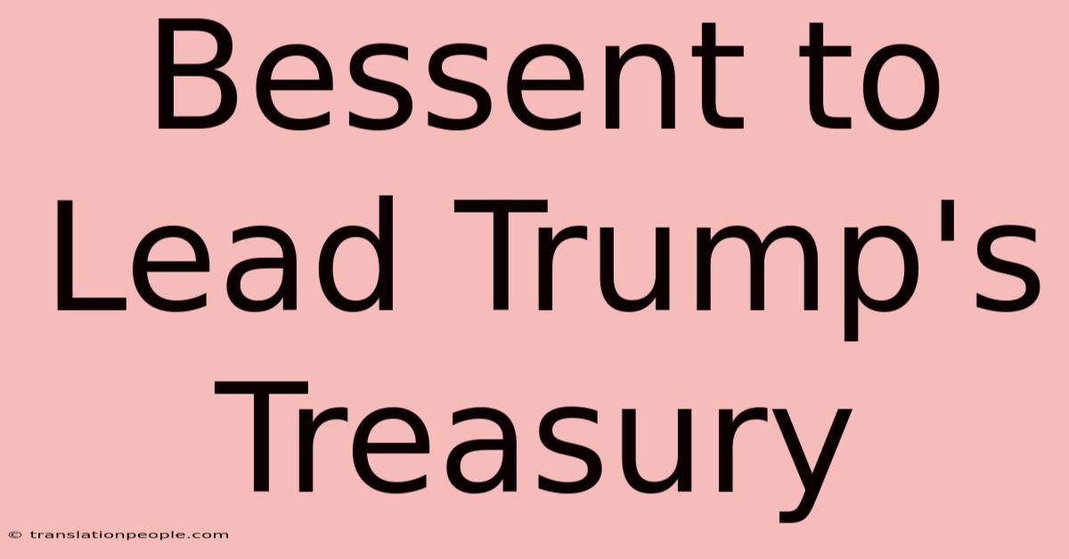 Bessent To Lead Trump's Treasury