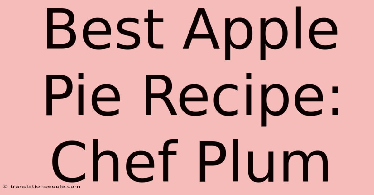 Best Apple Pie Recipe: Chef Plum