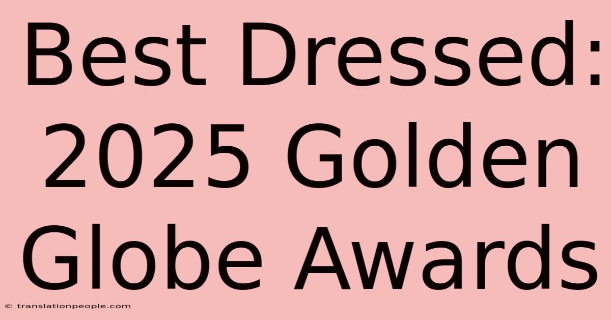 Best Dressed: 2025 Golden Globe Awards