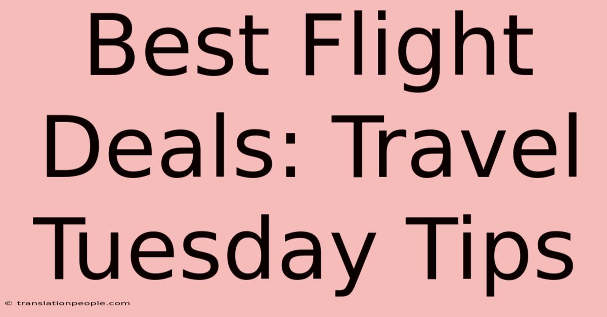 Best Flight Deals: Travel Tuesday Tips