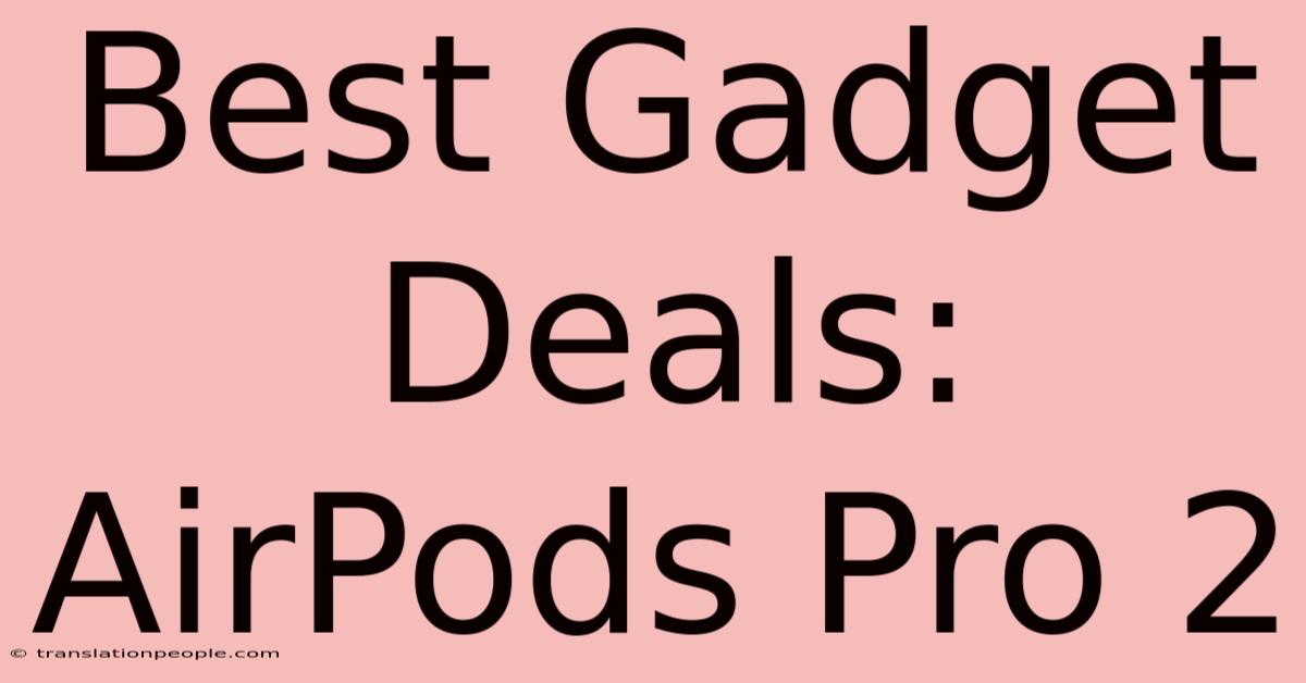 Best Gadget Deals: AirPods Pro 2