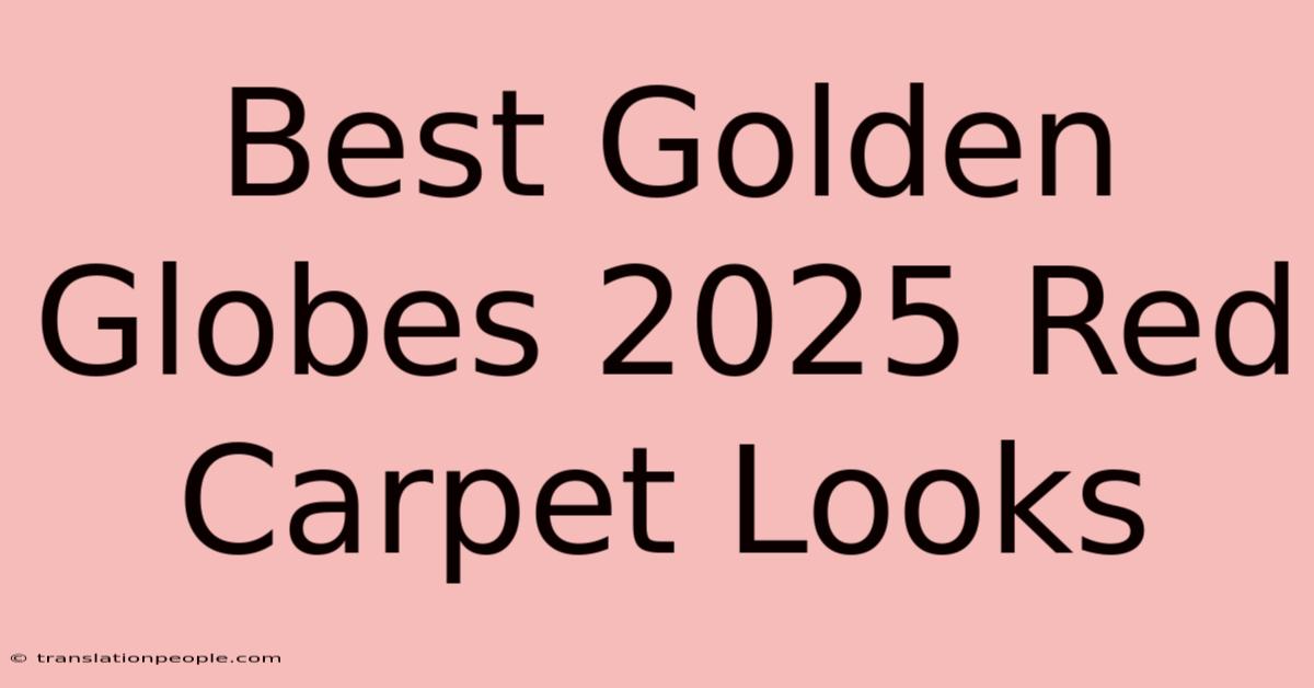 Best Golden Globes 2025 Red Carpet Looks