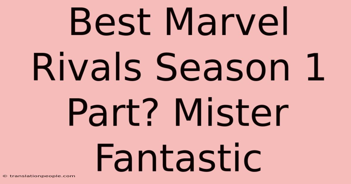 Best Marvel Rivals Season 1 Part? Mister Fantastic