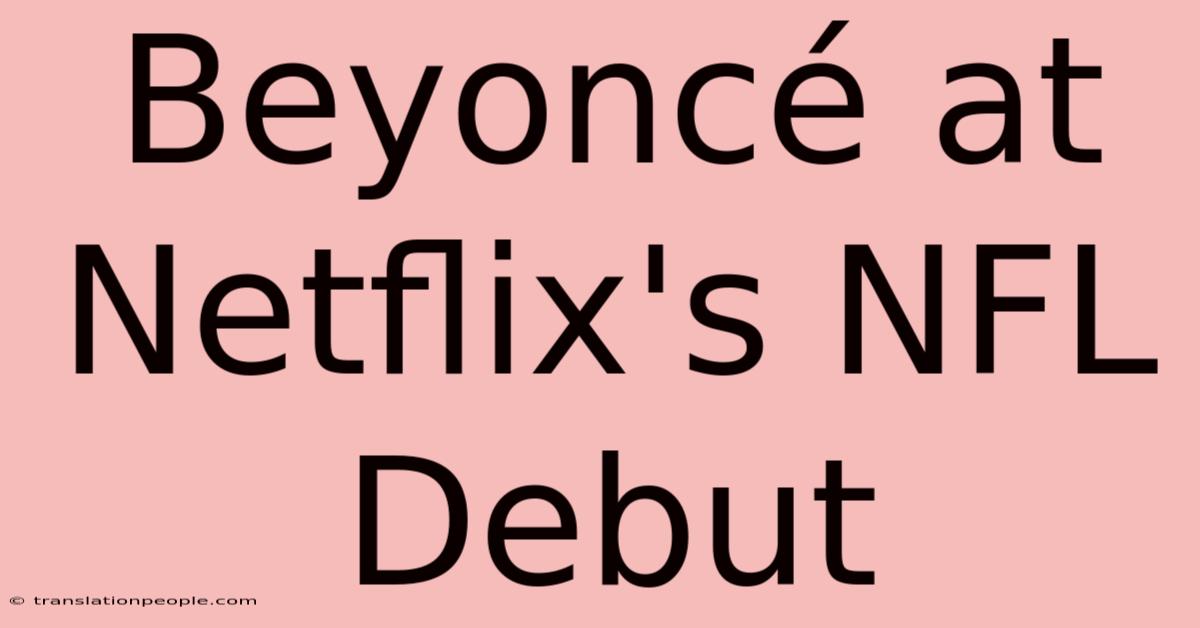 Beyoncé At Netflix's NFL Debut