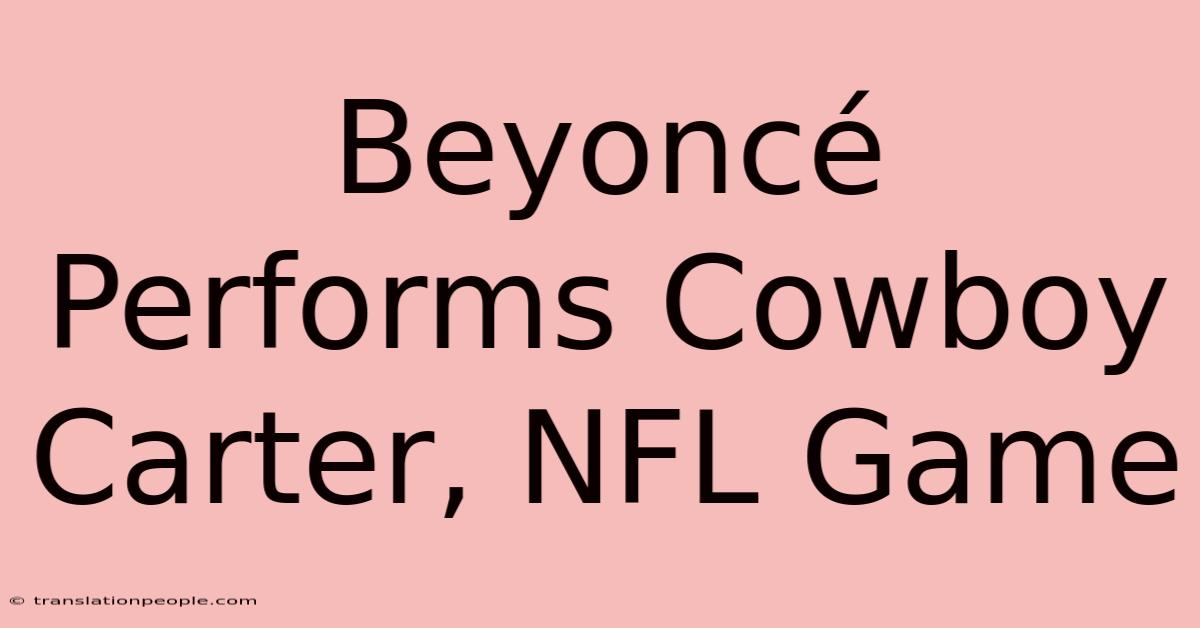 Beyoncé Performs Cowboy Carter, NFL Game