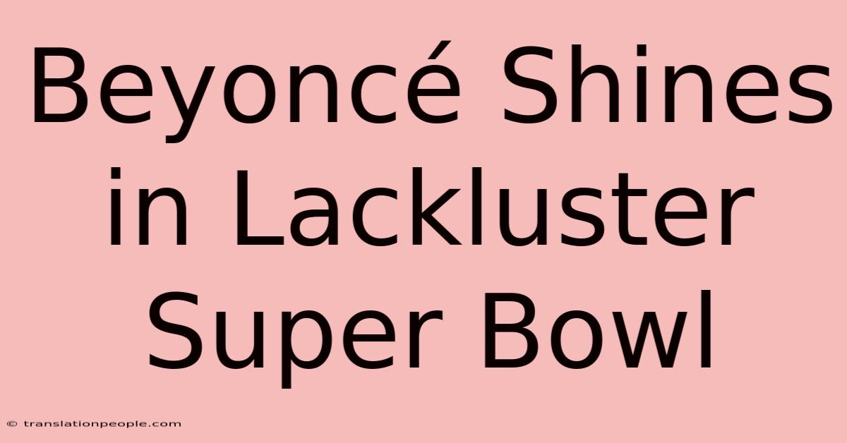 Beyoncé Shines In Lackluster Super Bowl