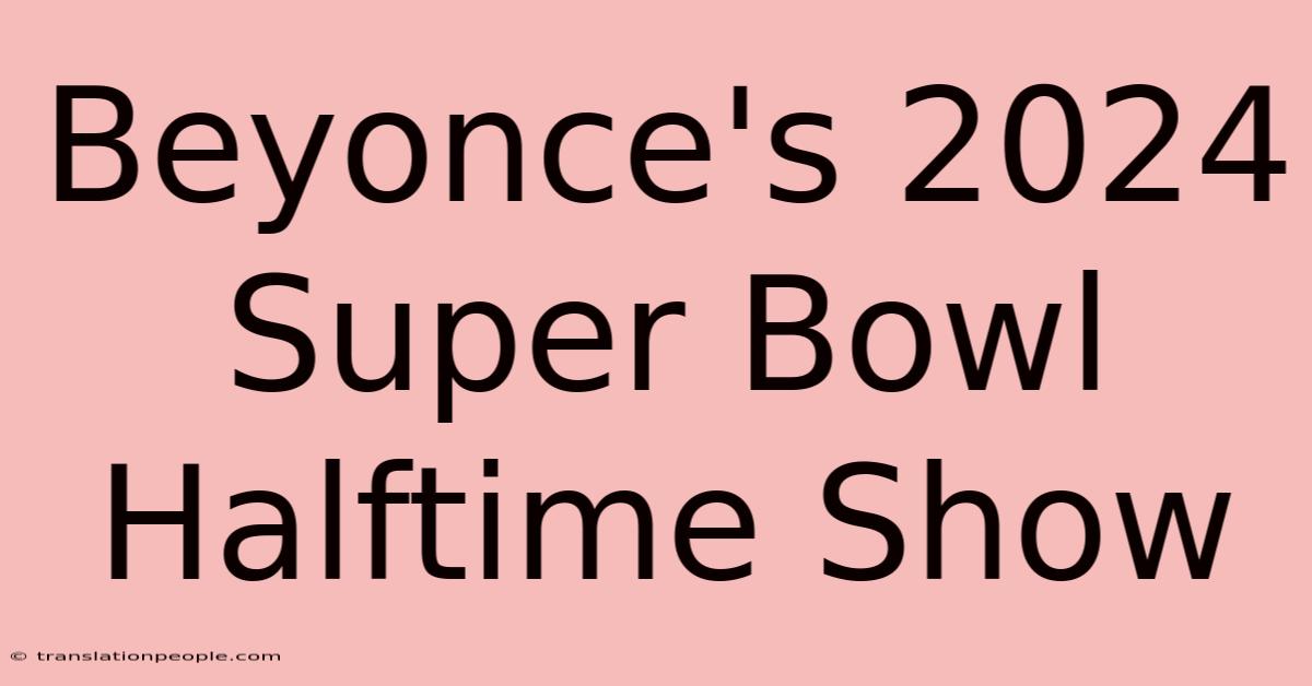 Beyonce's 2024 Super Bowl Halftime Show