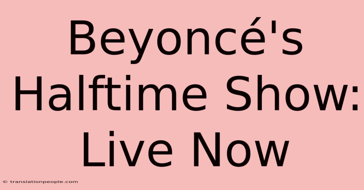 Beyoncé's Halftime Show: Live Now