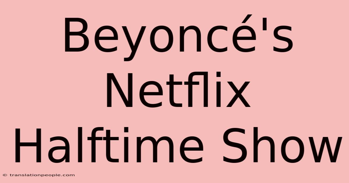 Beyoncé's Netflix Halftime Show