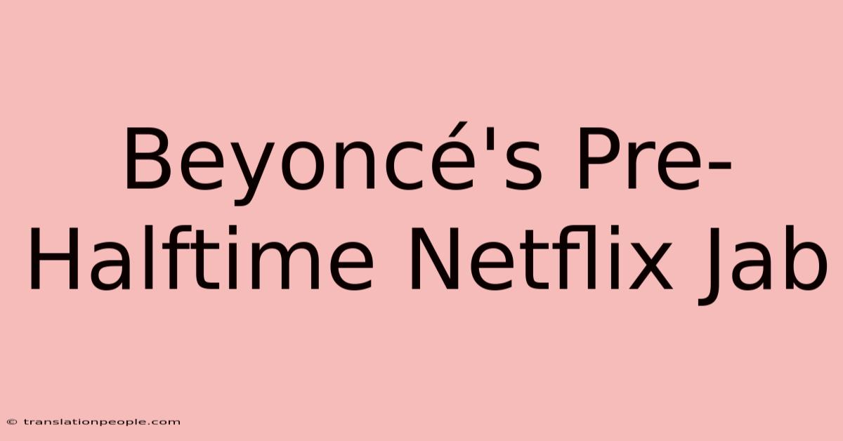 Beyoncé's Pre-Halftime Netflix Jab