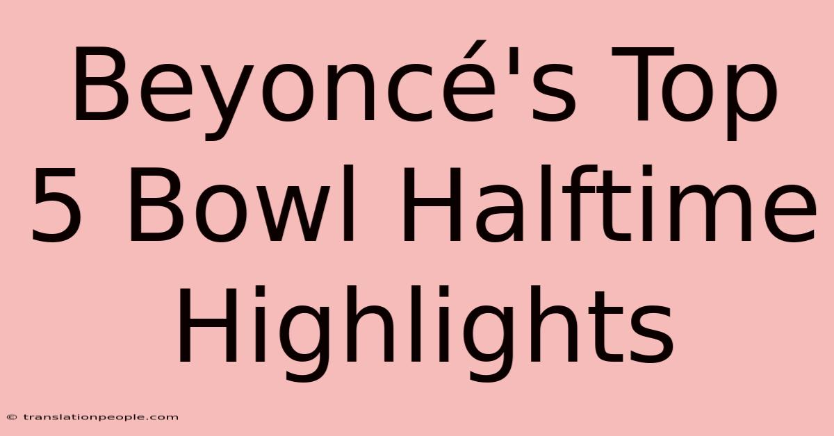 Beyoncé's Top 5 Bowl Halftime Highlights