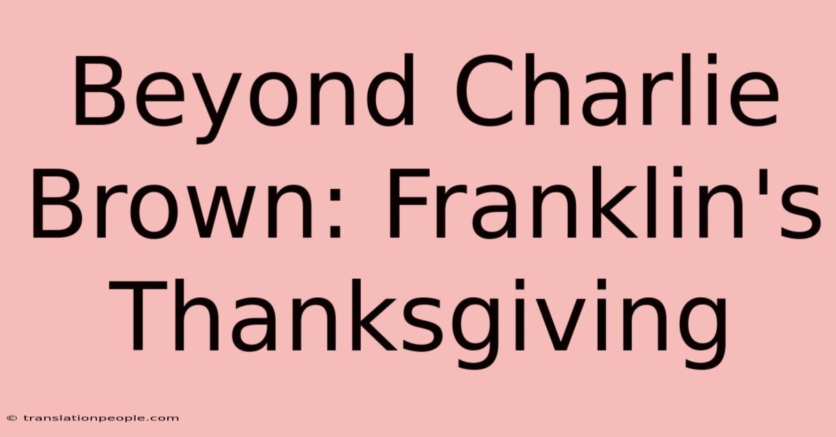 Beyond Charlie Brown: Franklin's Thanksgiving